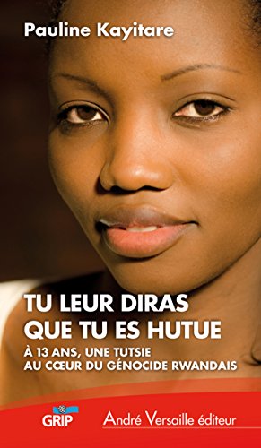Amazon Com Tu Leur Diras Que Tu Es Hutue A 13 Ans Une Tutsie Au Cœur Du Genocide Rwandais French Edition Ebook Kayitare Pauline Kindle Store