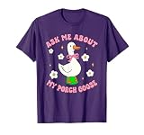 Silly Goose Ask Me About My Porch Goose Funny Goose Lover T-Shirt