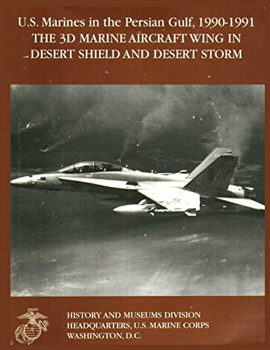 U.S. Marines in the Persian Gulf, 1990-1991: THE 3D MARINE AIRCRAFT WING IN DESERT SHIELD AND DESERT STORM