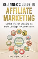 Beginner's Guide to Affiliate Marketing: Smart, Proven Steps to Go from Concept to Commission 1969380047 Book Cover