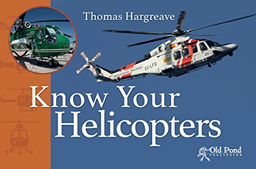 Know Your Helicopters (Old Pond Books) 44 Types of Modern Helicopter, from the A129 Mangusta to the SE3130 Alouette II, with Photos, Countries of Origin, Engine Types, Capabilities, History, and More