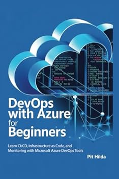 Paperback DevOps with Azure for Beginners: Learn CI/CD, Infrastructure as Code, and Monitoring with Microsoft Azure DevOps Tools Book