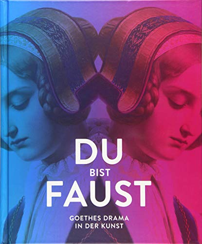 Du bist Faust: Goethes Drama in der Kunst