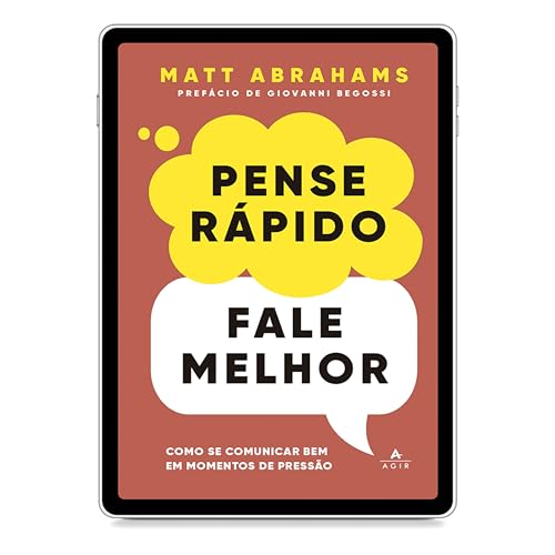 Pense rápido, fale melhor: Como se comunicar bem em momentos de pressão - Abrahams, Matt