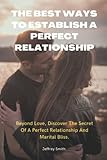 The Best Ways To Establish A Perfect Relationship: Beyond Love, Discover The Secret Of A Perfect Relationship And Marital Bliss - Herausgeber: Robert James, Linda Williams Jeffrey Smith 