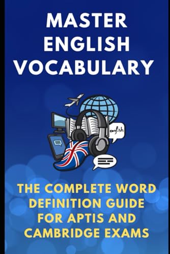 Master English Vocabulary. The Complete Word Definition Guide For Aptis And Cambridge Exams (The Complete English Skills Collection)