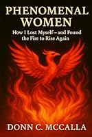 Phenomenal Women: “How I Lost Myself—and Found the Fire to Rise Again” B0F5NZP7LS Book Cover