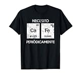 Necesito Cafe Periodicamente Graciosa Frase Tabla Periodica Camiseta