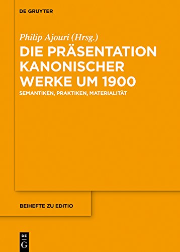 Die Präsentation kanonischer Werke um 1900: Semantiken, Praktiken, Materialität (editio / Beihefte 42)