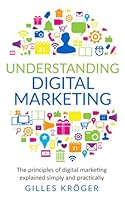 Understanding digital marketing: The principles of digital marketing explained simply and practically B099179HL4 Book Cover