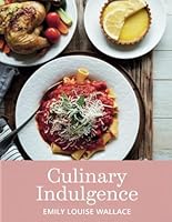Culinary Indulgence - Emily Louise Wallace: A Rich Compilation of 100 Flavorful Home-cooked Meals for Shared Enjoyment from 2024 to 2025 B0F483HNGQ Book Cover