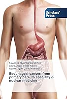 Esophageal Cancer: From Primary Care, to Specialty & Nuclear Medicine 3639860675 Book Cover