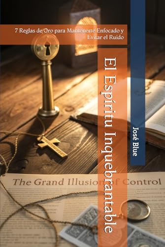 El Espíritu Inquebrantable: 7 Reglas de Oro para Mantenerte Enfocado y Evitar el Ruido