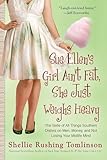 Sue Ellen's Girl Ain't Fat, She Just Weighs Heavy: The Belle of All Things Southern Dishes on Men, Money, and Not Losing Your Midli fe Mind
