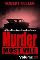 Murder Most Vile Volume 24: 18 Shocking True Crime Murder Cases 179396601X Book Cover