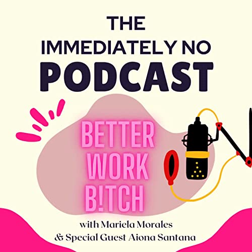 Better Work Bitch! | The Immediately No Podcast