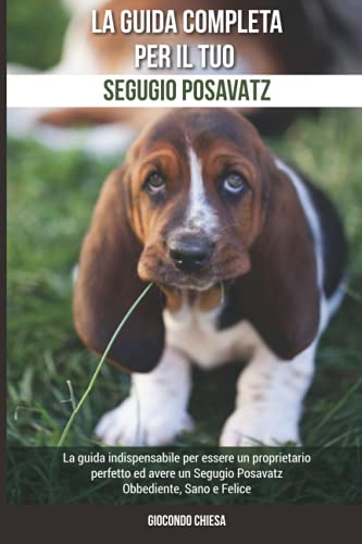 La Guida Completa per Il Tuo Segugio Posavatz: La guida indispensabile per essere un proprietario perfetto ed avere un Segugio Posavatz Obbediente, Sano e Felice (Italian Edition)