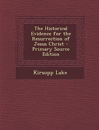 The Historical Evidence for the Resurrection of Jesus Christ: Lake ...