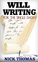 Will Writing For The Single Daddy: How To Write A Will For The Single Dad 150540570X Book Cover