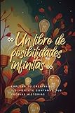 un libro de posibilidades infinitas: explora tu creatividad y diviértete contando tus propias historias