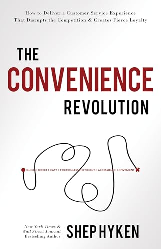 The Convenience Revolution: How to Deliver a Customer Service Experience that Disrupts the Competition and Creates Fierce Loyalty