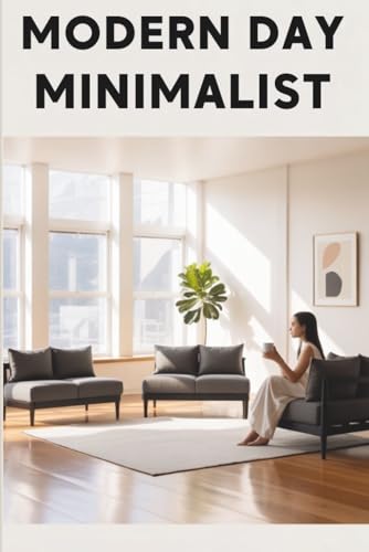 Modern Day Minimalist: Create More Peace in Your Home, Your Mind and the Planet (Habit Building...