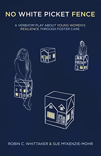 No White Picket Fence: A Verbatim Play about Young Women’s Resilience through Foster Care