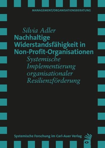 Nachhaltige Widerstandsfähigkeit in Non-Profit-Organisationen: Systemische Implementierung organisationaler Resilienzförderung (Verlag für Systemische Forschung)