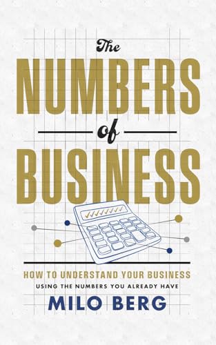 The Numbers of Business: How to Understand Your Business Using