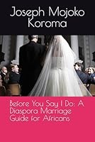 Before You Say I Do: A Diaspora Marriage Guide for Africans B0F5N26RP8 Book Cover