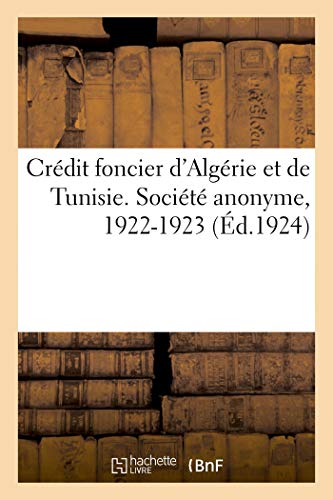Crédit foncier d'Algérie et de Tunisie. Société anonyme. Siège social, Alger: Siège administratif, Paris. Succursales et agences en Algérie-Tunisie-Maroc, 1924-1925 (French Edition)