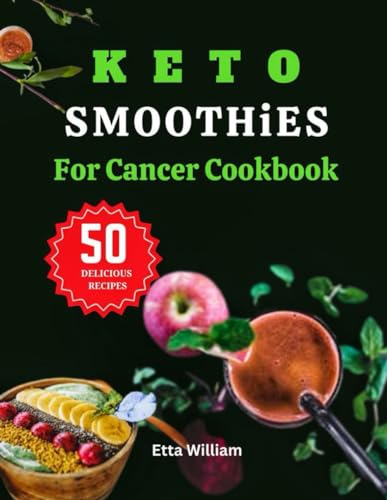 Keto Smoothies For Cancer Cookbook: 50 Amazing Blend Recipes To