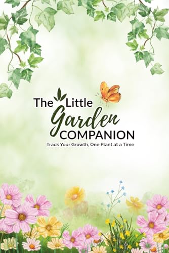 The Little Garden Companion: A Seasonal Gardening Log Book and Monthly Planner for Tracking Plants, Garden Tasks, and Year-Round Growth | Includes USDA Zone Map + Flower & Vegetable Garden Organizer