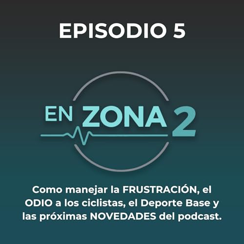 EP5 de EN ZONA 2 - Como manejar la FRUSTRACI&Oacute;N, ODIO a los ciclistas, Deporte Base y pr&oacute;ximas NOVEDADES.