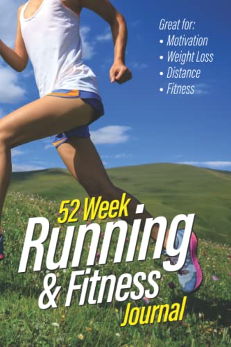 52 Week Running & Fitness Journal: Great For Motivation, Weight Loss & Fitness. Record All Of Your Achievements & Goals In This 6”x9” Exercise Tracker