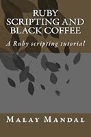 Ruby scripting and black coffee: A Ruby scripting tutorial 1495480372 Book Cover