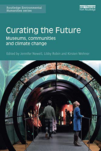 Curating the Future: Museums, Communities and Climate Change (Routledge Environmental Humanities) Curating the Future: Museums, Communities and Climate Change (Routledge Environmental Humanities)