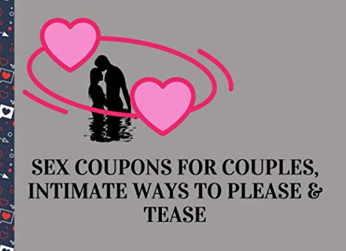 SEX COUPONS FOR COUPLES, INTIMATE WAYS TO PLEASE & TEASE: HOT & NAUGHTY COUPONS FOR BOYFRIEND, GIRLFRIEND, MARRIED COUPLES | GREAT GIFT IDEA FOR ... TO USE VOUCHERS TO GET KINKY & SENSUOUS
