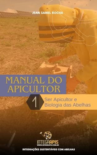 Manual do Apicultor: Ser Apicultor e Biologia das Abelhas