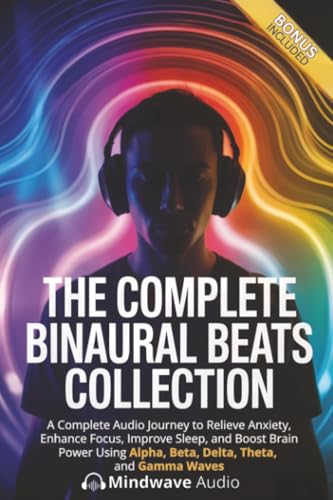 The Complete Binaural Beats Collection: A Complete Audio Journey to Relieve Anxiety, Enhance Focus,...