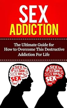 Paperback Sex Addiction: The Ultimate Guide for How to Overcome This Destructive Addiction For Life Book