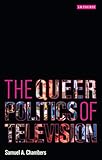 The Queer Politics of Television (Reading Contemporary Television)