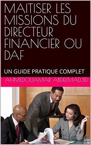 livre MAITISER LES MISSIONS DU DIRECTEUR FINANCIER OU DAF: UN GUIDE PRATIQUE COMPLET