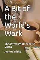 A Bit of the World's Work: The Adventure of Charlotte Mason 1990258204 Book Cover