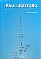 A flor do cerrado. Torre de TV digital de Brasilia / Silvestre Gorgulho. 8565896005 Book Cover