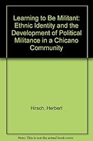 Learning to Be Militant: Ethnic Identity and the Development of Political Militance in a Chicano Community 0882474383 Book Cover