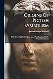 Origins Of Pictish Symbolism: With Notes On The Sun Boar And A New Reading Of The Newton Inscriptions