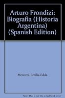 Arturo Frondizi: Biografia (Historia Argentina) (Spanish Edition) 9507429743 Book Cover