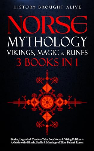 Norse Mythology, Vikings, Magic & Runes: Stories, Legends & Timeless Tales From Norse & Viking Folklore + A Guide To The Rituals, Spells & Meanings of ... Elder Futhark Runes: 3 books (3 books in 1)