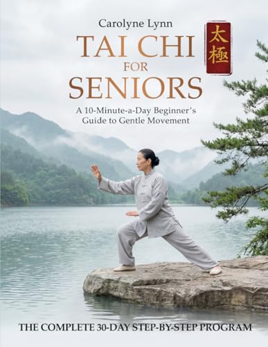 Tai Chi for Seniors: The Complete 10-Min-a-Day Beginners Martial Arts & Indoor Walking Workout Exercises Book for Weight Loss , Arthritis Relief , Balance & Mobility | Includes Printable Tai Chi Chart